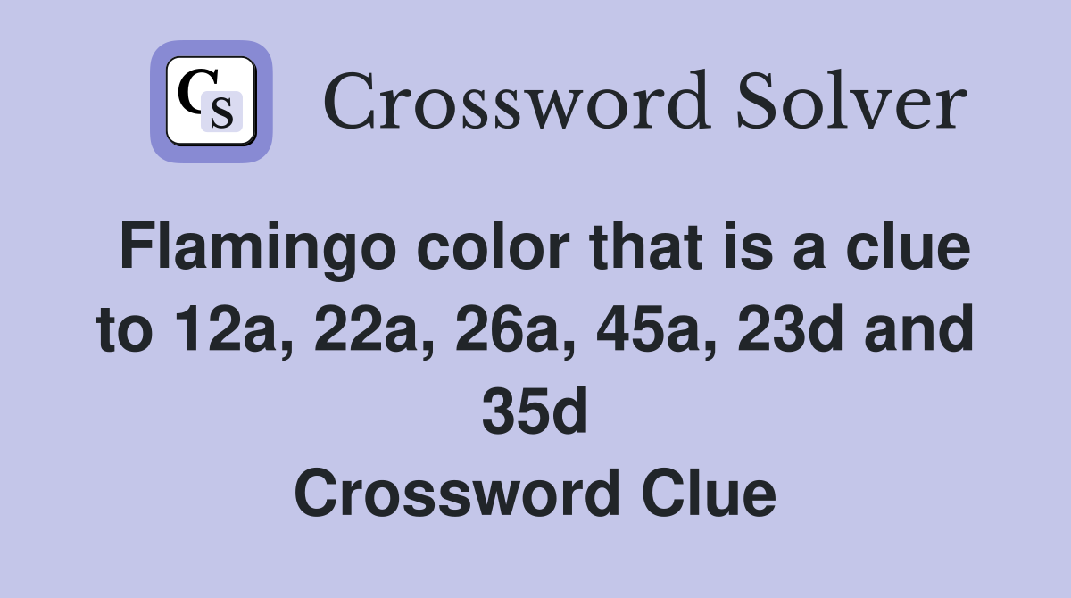 Flamingo color that is a clue to 12a, 22a, 26a, 45a, 23d and 35d